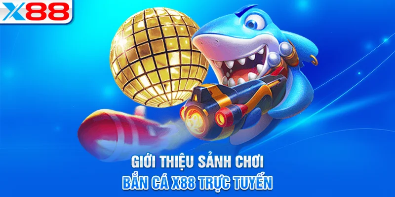 Giới thiệu sảnh bắn cá trực tuyến X88