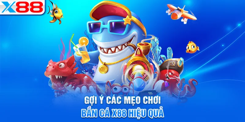 Bí quyết chơi bắn cá X88 hiệu quả cho người mới